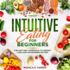 Intuitive_Eating_for_Beginners__The_Anti_Diet_Approach_to_Weight_Loss_and_Disordered_Eating