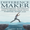 Difference_Maker__Overcoming_Adversity_and_Turning_Pain_into_Purpose__Every_Day